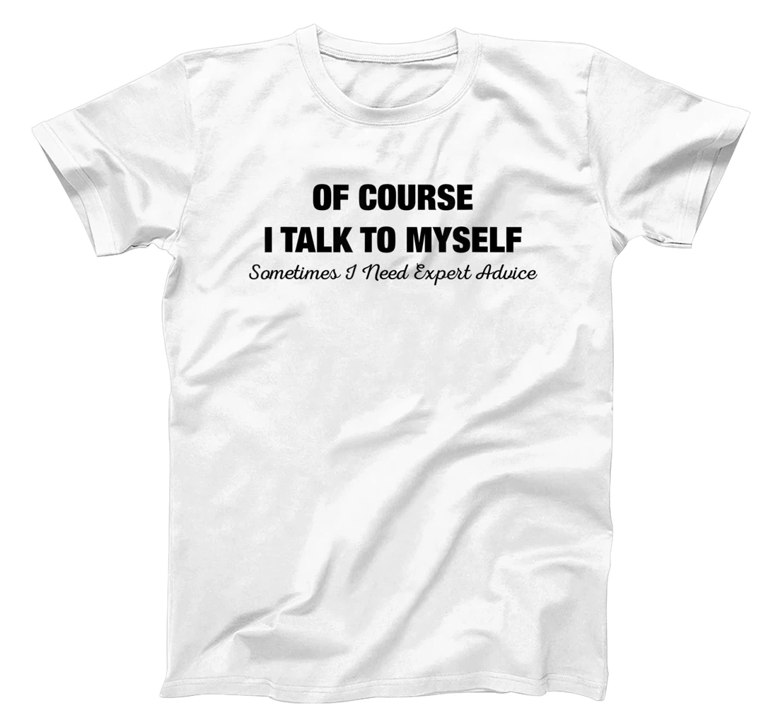 of Course I Talk to Myself Sometimes I Need Expert Advice T-Shirt, Kid T-Shirt and Women T-Shirt