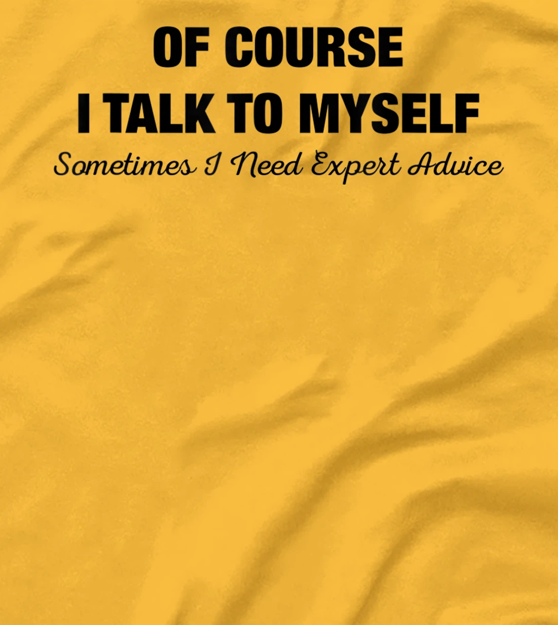 of Course I Talk to Myself Sometimes I Need Expert Advice T-Shirt, Kid T-Shirt and Women T-Shirt