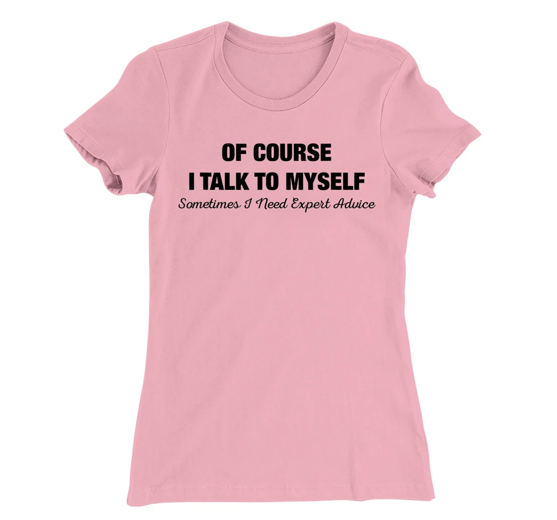 of Course I Talk to Myself Sometimes I Need Expert Advice T-Shirt, Kid T-Shirt and Women T-Shirt