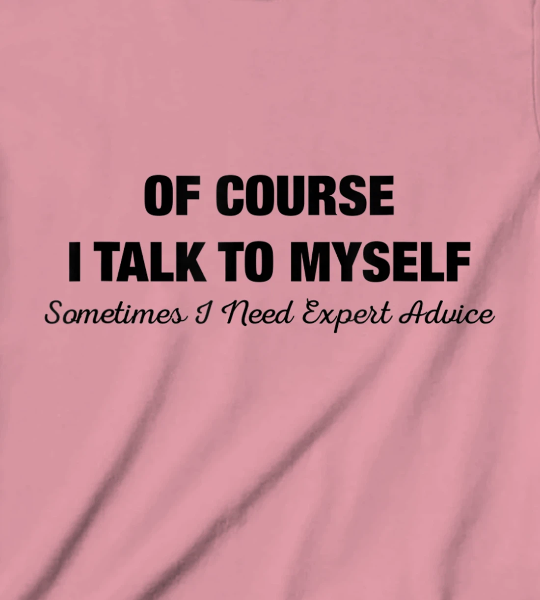 of Course I Talk to Myself Sometimes I Need Expert Advice T-Shirt, Kid T-Shirt and Women T-Shirt