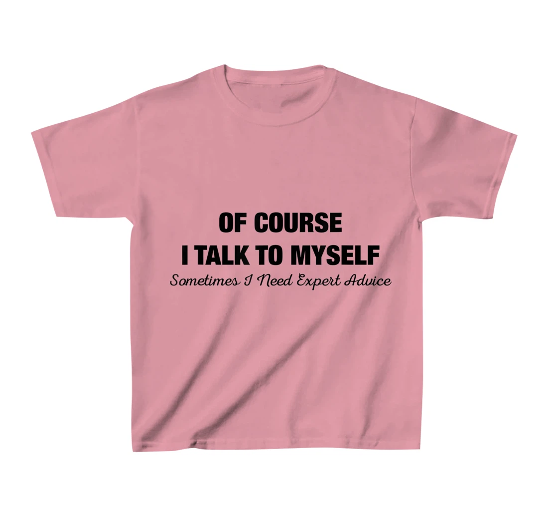 of Course I Talk to Myself Sometimes I Need Expert Advice T-Shirt, Kid T-Shirt and Women T-Shirt