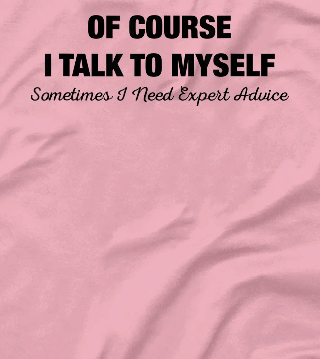 of Course I Talk to Myself Sometimes I Need Expert Advice T-Shirt, Kid T-Shirt and Women T-Shirt