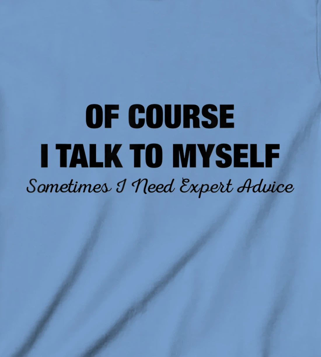 of Course I Talk to Myself Sometimes I Need Expert Advice T-Shirt, Kid T-Shirt and Women T-Shirt