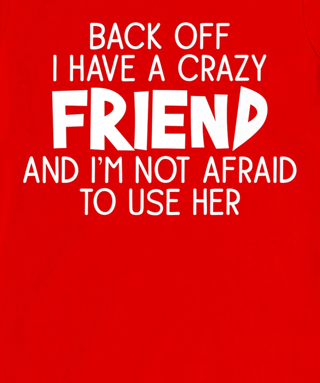 Back Off I Have a Crazy Friend, Funny Sarcastic Quote T-Shirt, Women T-Shirt