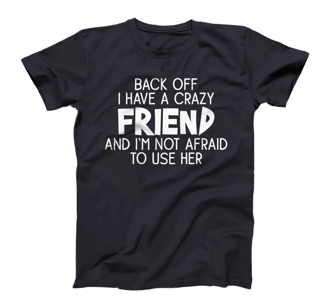 Back Off I Have a Crazy Friend, Funny Sarcastic Quote T-Shirt, Women T-Shirt