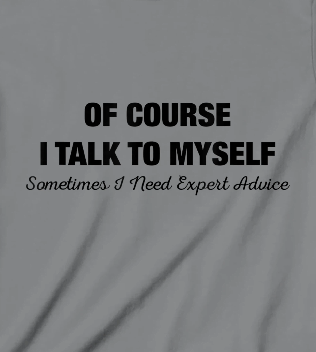 of Course I Talk to Myself Sometimes I Need Expert Advice T-Shirt, Kid T-Shirt and Women T-Shirt