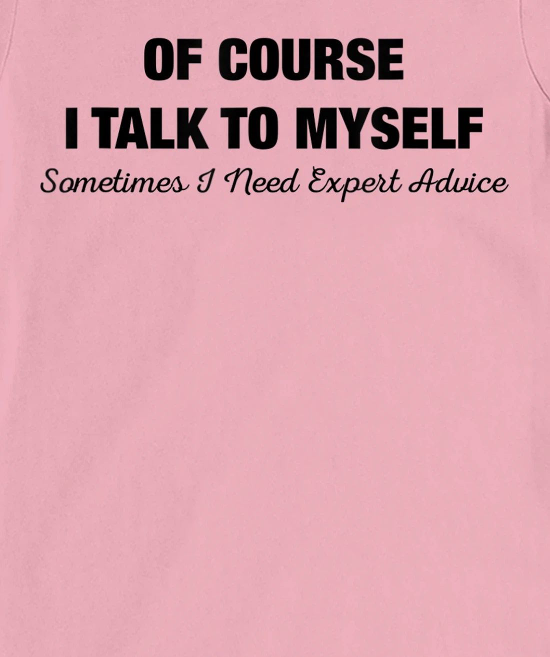 of Course I Talk to Myself Sometimes I Need Expert Advice T-Shirt, Kid T-Shirt and Women T-Shirt