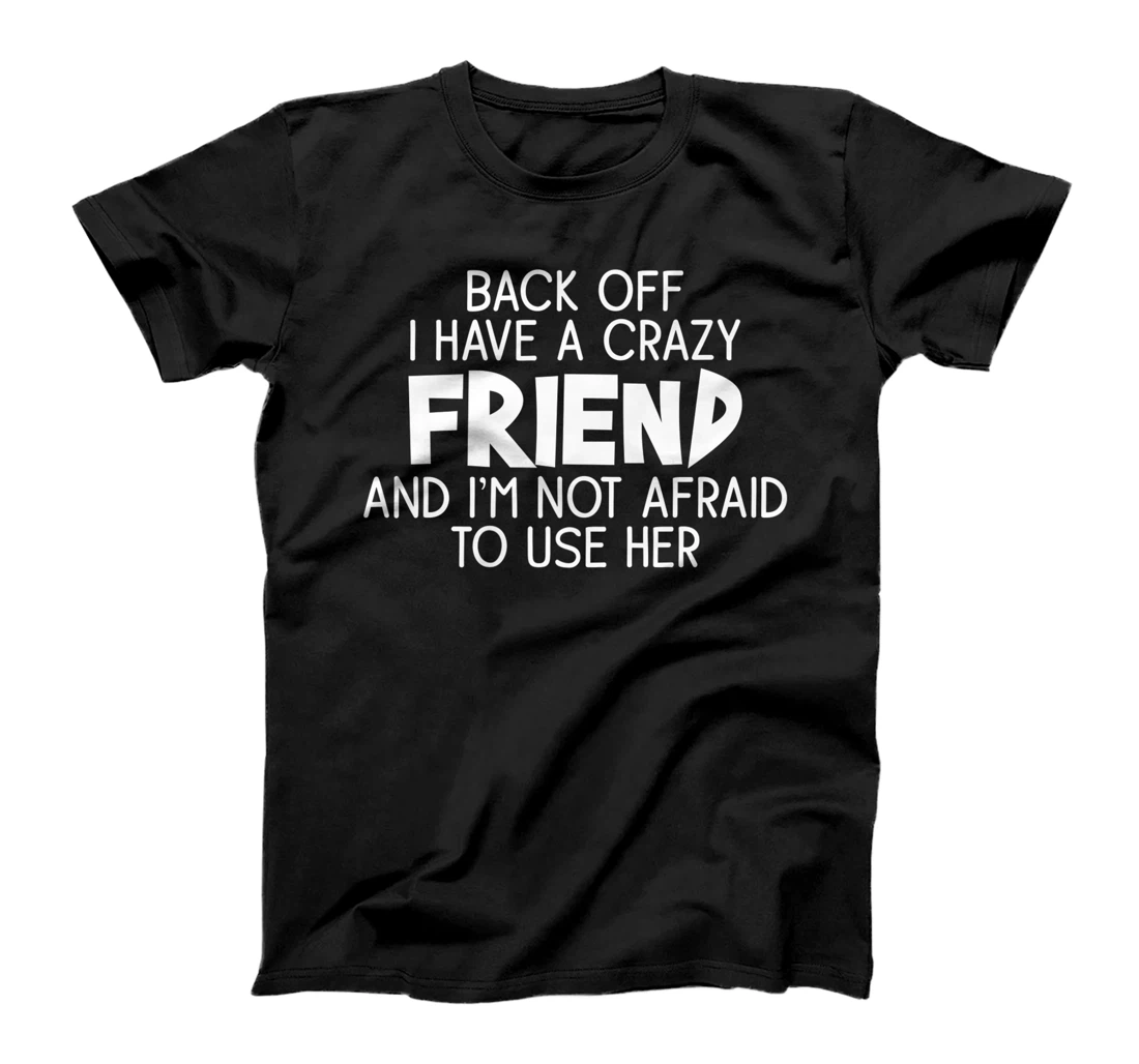 Back Off I Have a Crazy Friend, Funny Sarcastic Quote T-Shirt, Women T-Shirt