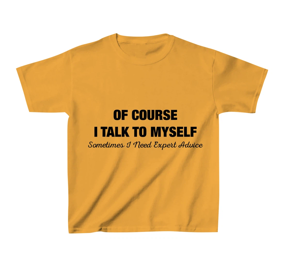 of Course I Talk to Myself Sometimes I Need Expert Advice T-Shirt, Kid T-Shirt and Women T-Shirt