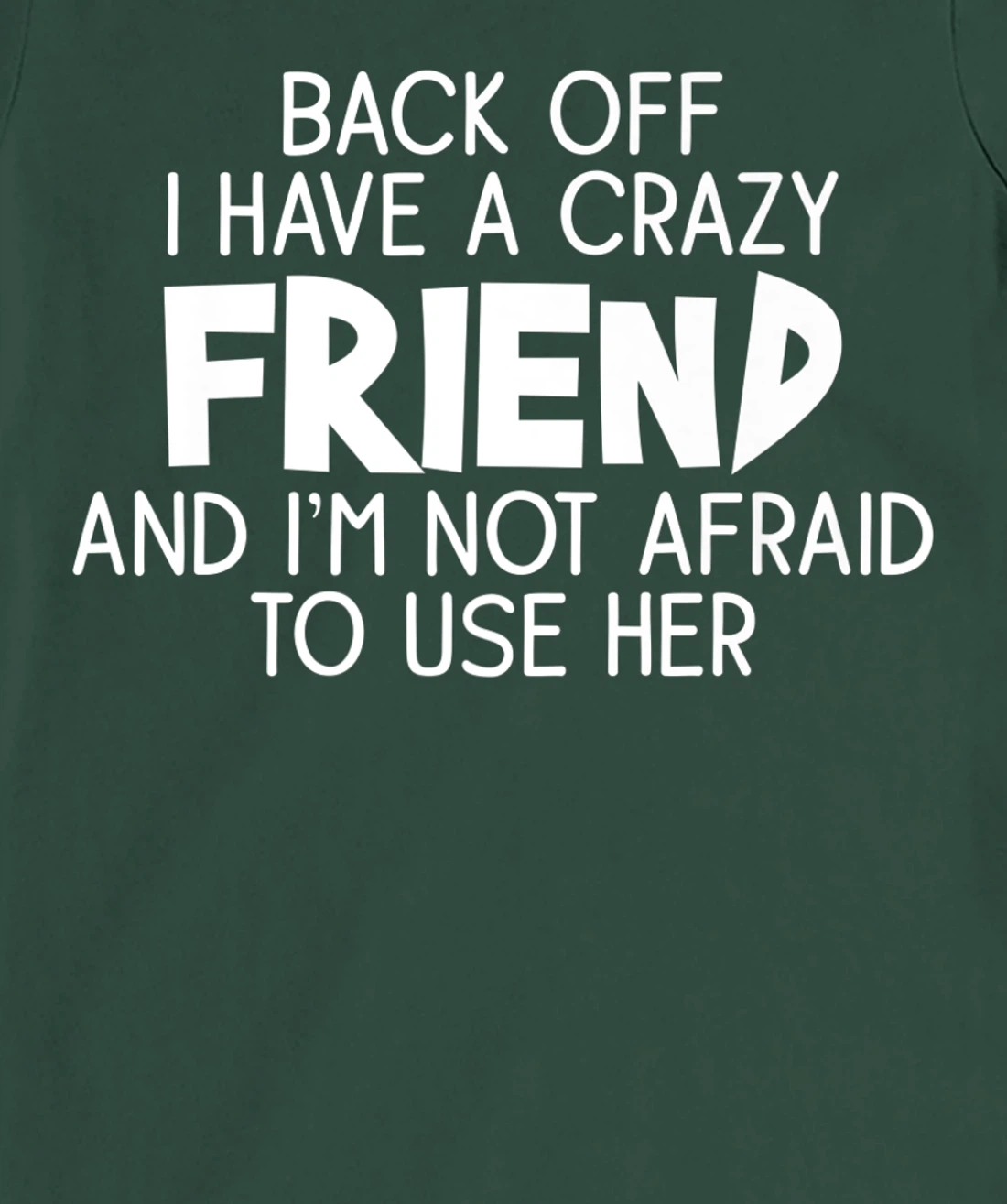 Back Off I Have a Crazy Friend, Funny Sarcastic Quote T-Shirt, Women T-Shirt