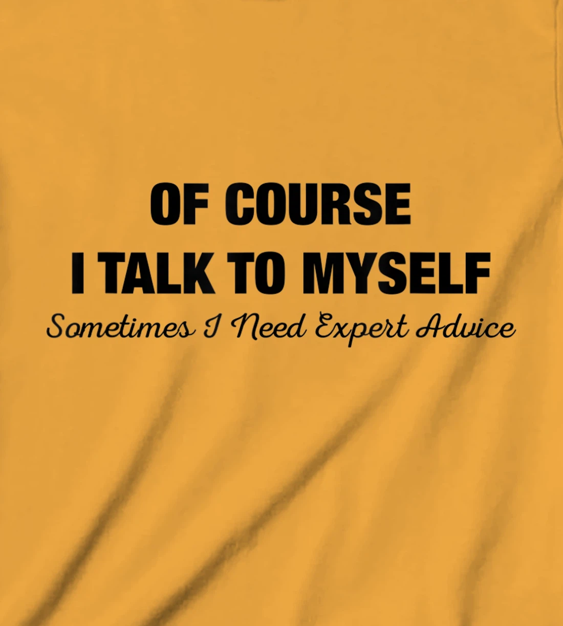of Course I Talk to Myself Sometimes I Need Expert Advice T-Shirt, Kid T-Shirt and Women T-Shirt
