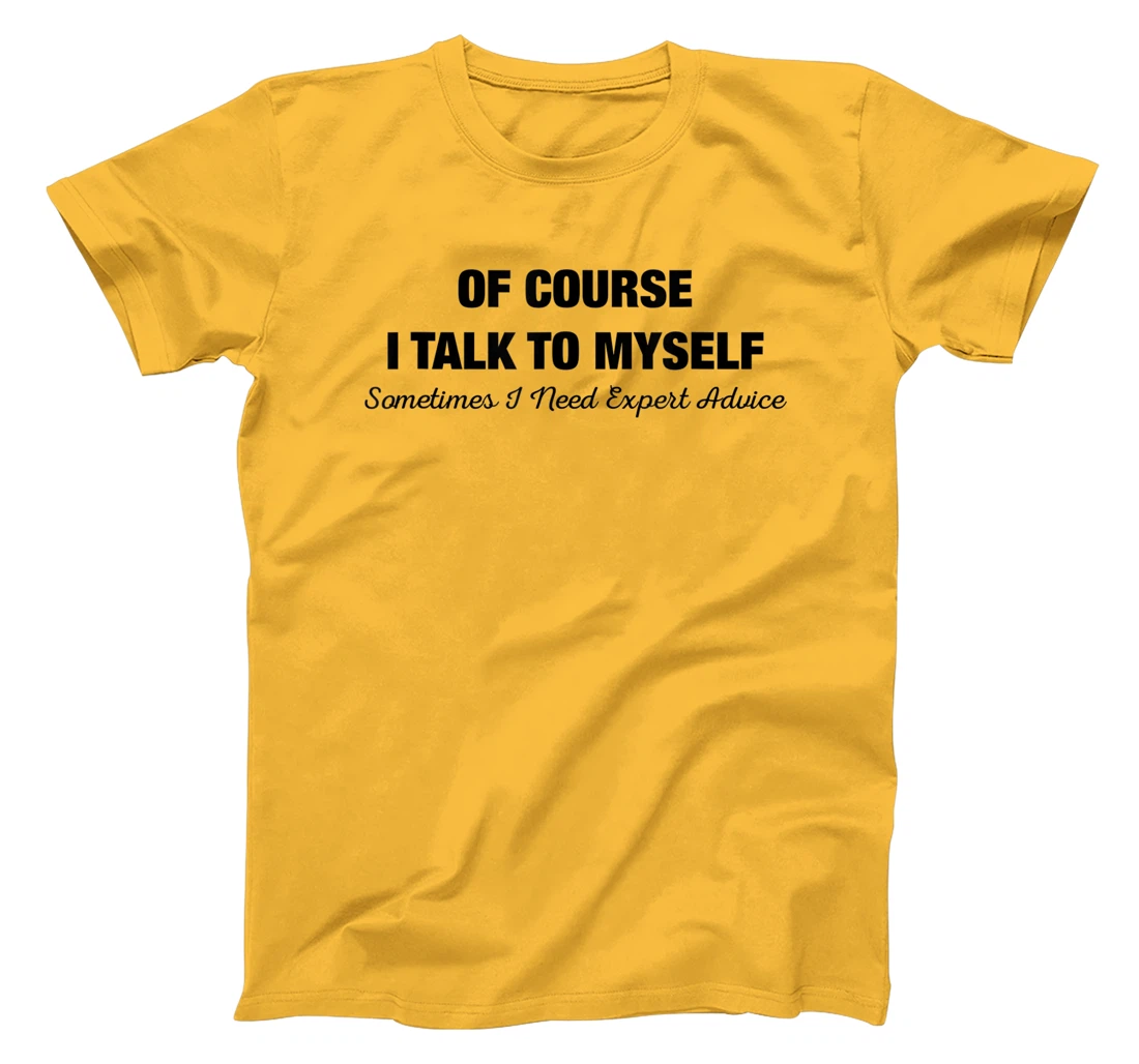 of Course I Talk to Myself Sometimes I Need Expert Advice T-Shirt, Kid T-Shirt and Women T-Shirt
