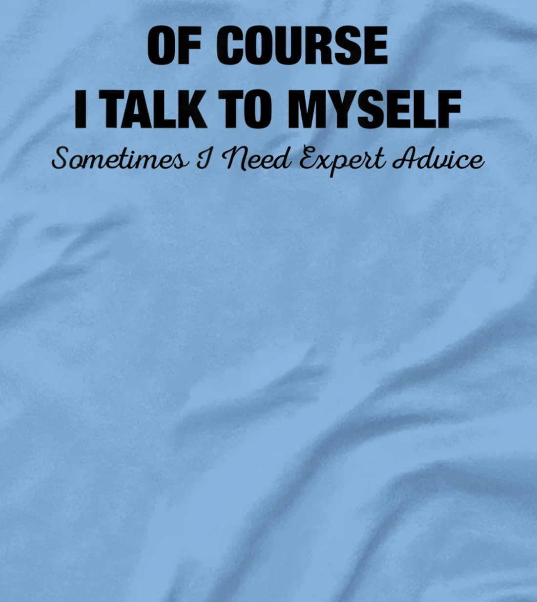 of Course I Talk to Myself Sometimes I Need Expert Advice T-Shirt, Kid T-Shirt and Women T-Shirt
