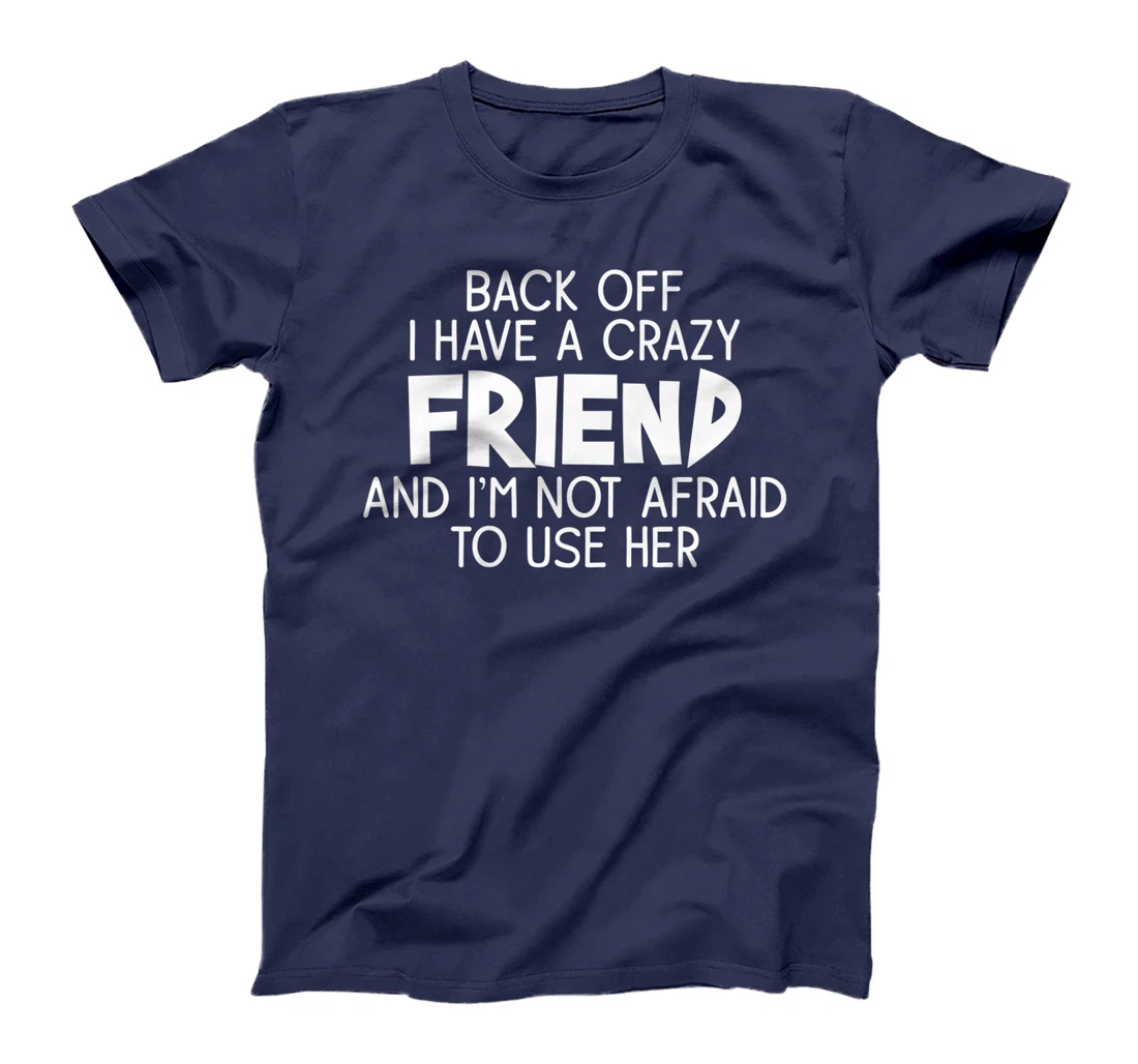 Back Off I Have a Crazy Friend, Funny Sarcastic Quote T-Shirt, Women T-Shirt