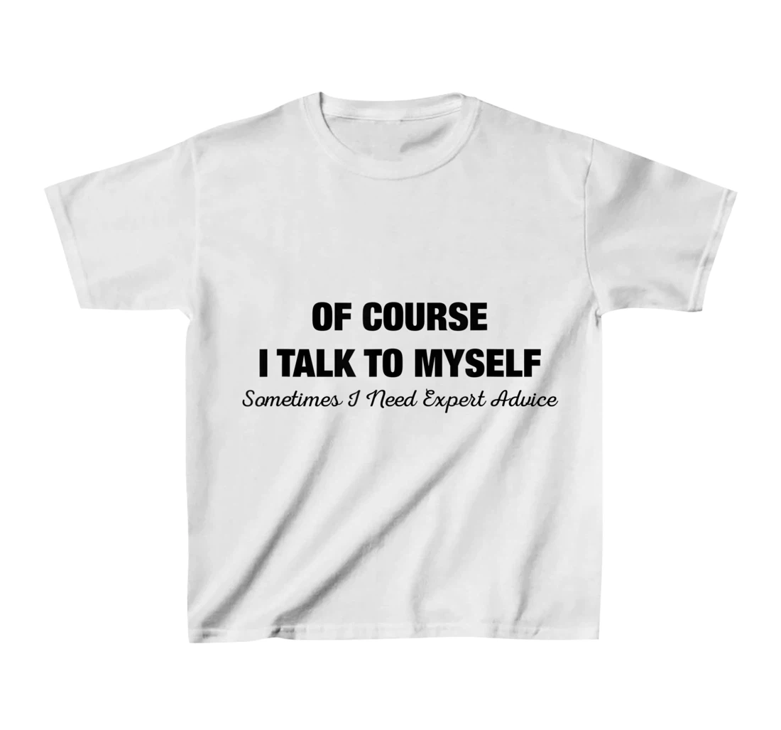 of Course I Talk to Myself Sometimes I Need Expert Advice T-Shirt, Kid T-Shirt and Women T-Shirt