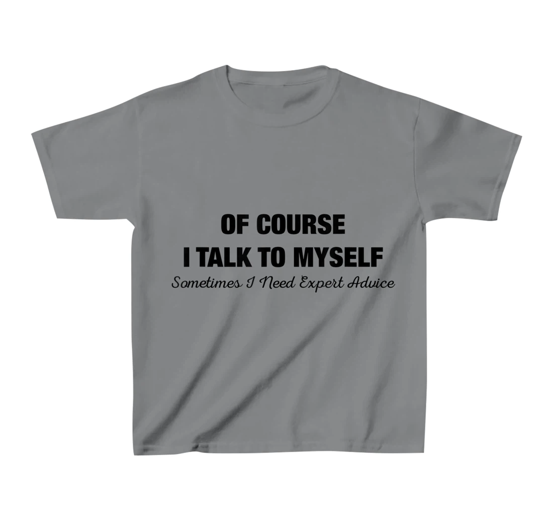 of Course I Talk to Myself Sometimes I Need Expert Advice T-Shirt, Kid T-Shirt and Women T-Shirt