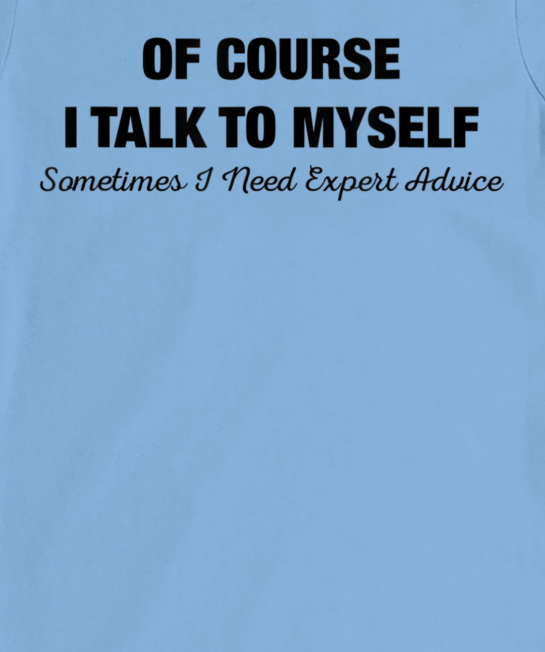of Course I Talk to Myself Sometimes I Need Expert Advice T-Shirt, Kid T-Shirt and Women T-Shirt