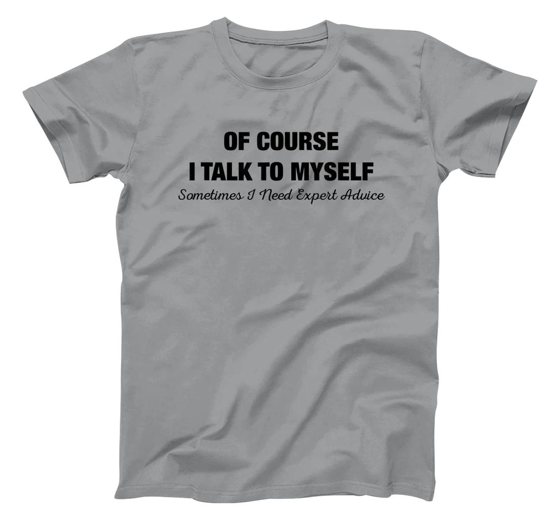 of Course I Talk to Myself Sometimes I Need Expert Advice T-Shirt, Kid T-Shirt and Women T-Shirt