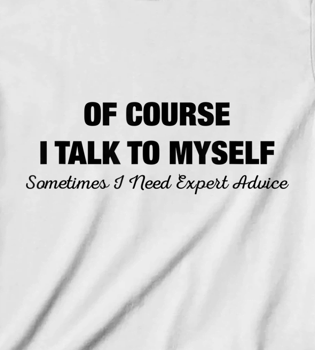of Course I Talk to Myself Sometimes I Need Expert Advice T-Shirt, Kid T-Shirt and Women T-Shirt