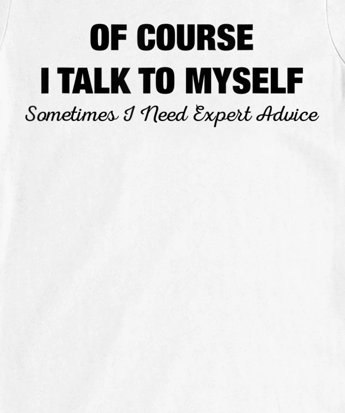 of Course I Talk to Myself Sometimes I Need Expert Advice T-Shirt, Kid T-Shirt and Women T-Shirt