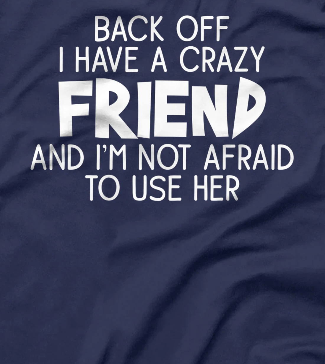 Back Off I Have a Crazy Friend, Funny Sarcastic Quote T-Shirt, Women T-Shirt