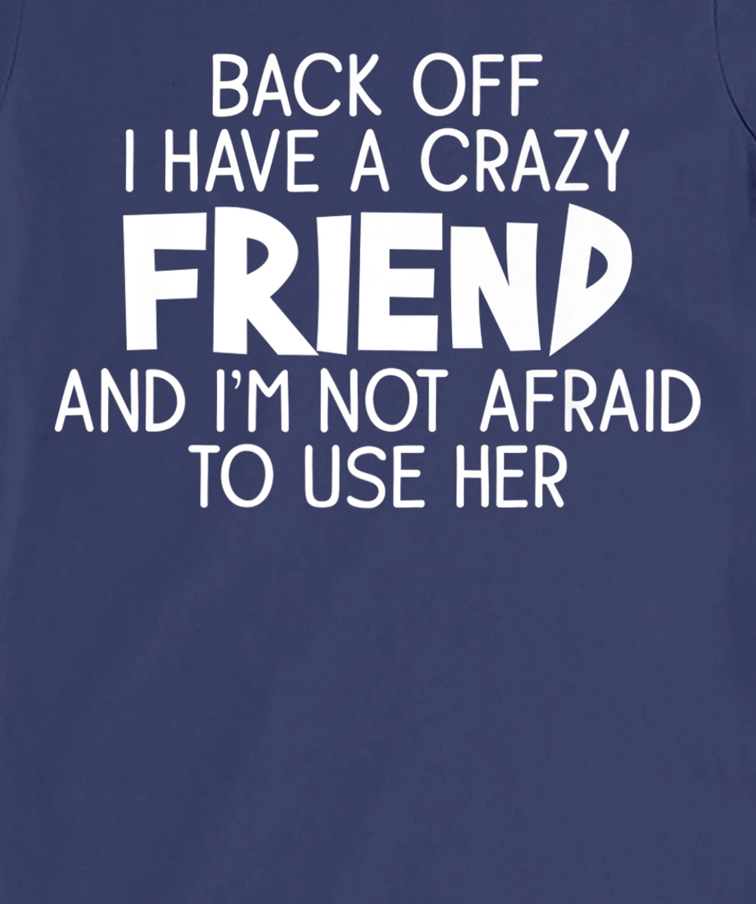 Back Off I Have a Crazy Friend, Funny Sarcastic Quote T-Shirt, Women T-Shirt