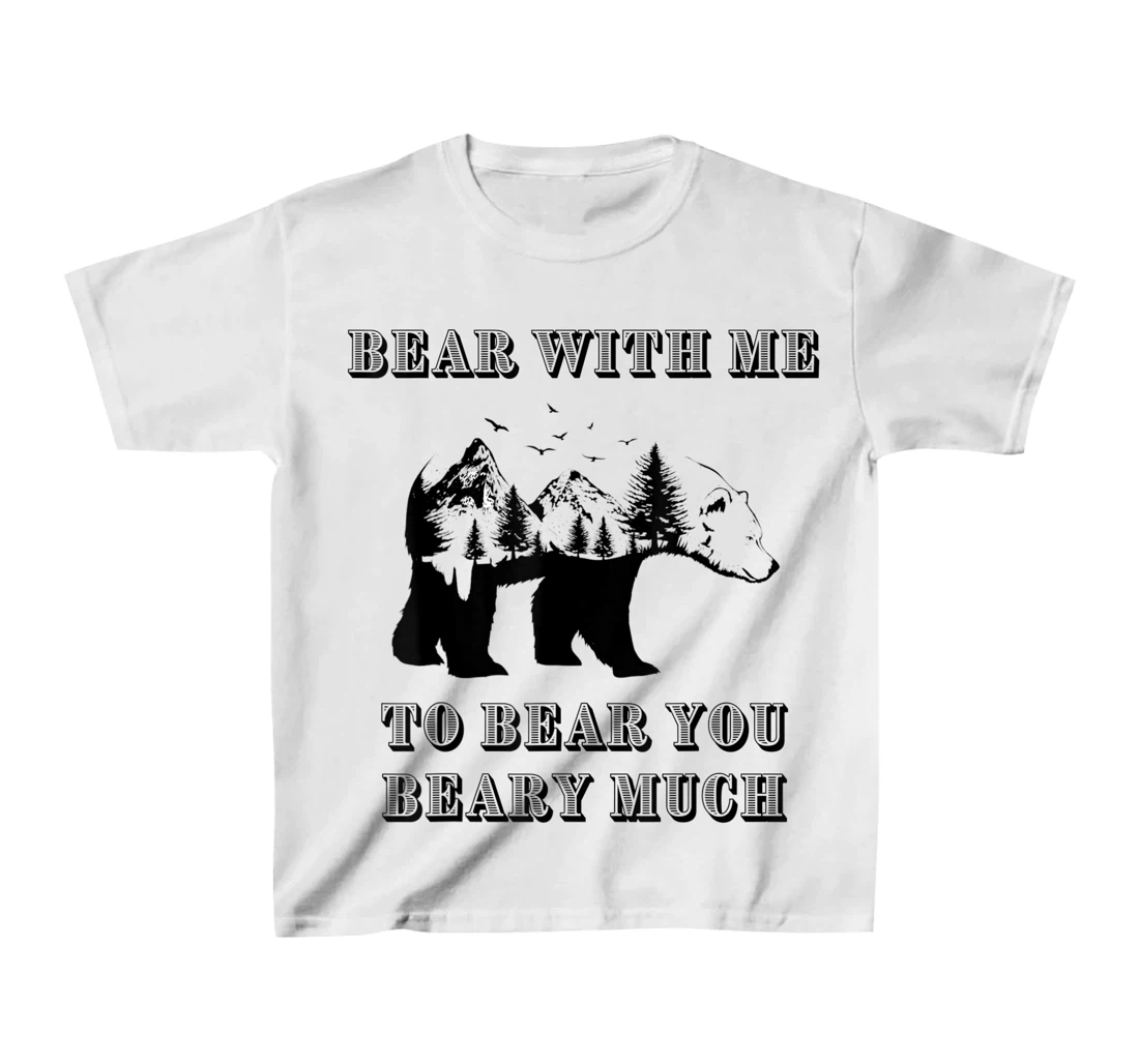 FUNNY BEAR WITH ME TO BEAR YOU BEARY MUCH FUNNY TEE T-Shirt, Kid T-Shirt and Women T-Shirt