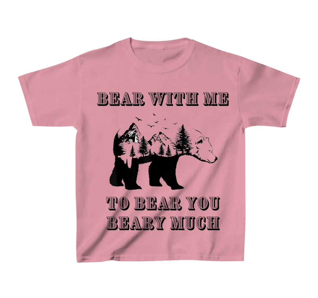 FUNNY BEAR WITH ME TO BEAR YOU BEARY MUCH FUNNY TEE T-Shirt, Kid T-Shirt and Women T-Shirt