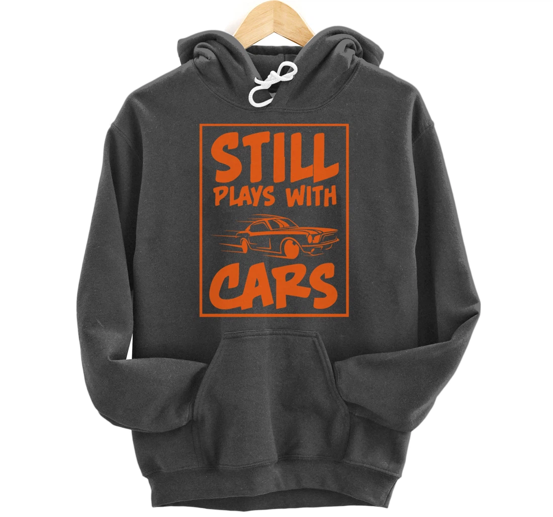 Still Plays With Cars. Car For Men Pullover Hoodie