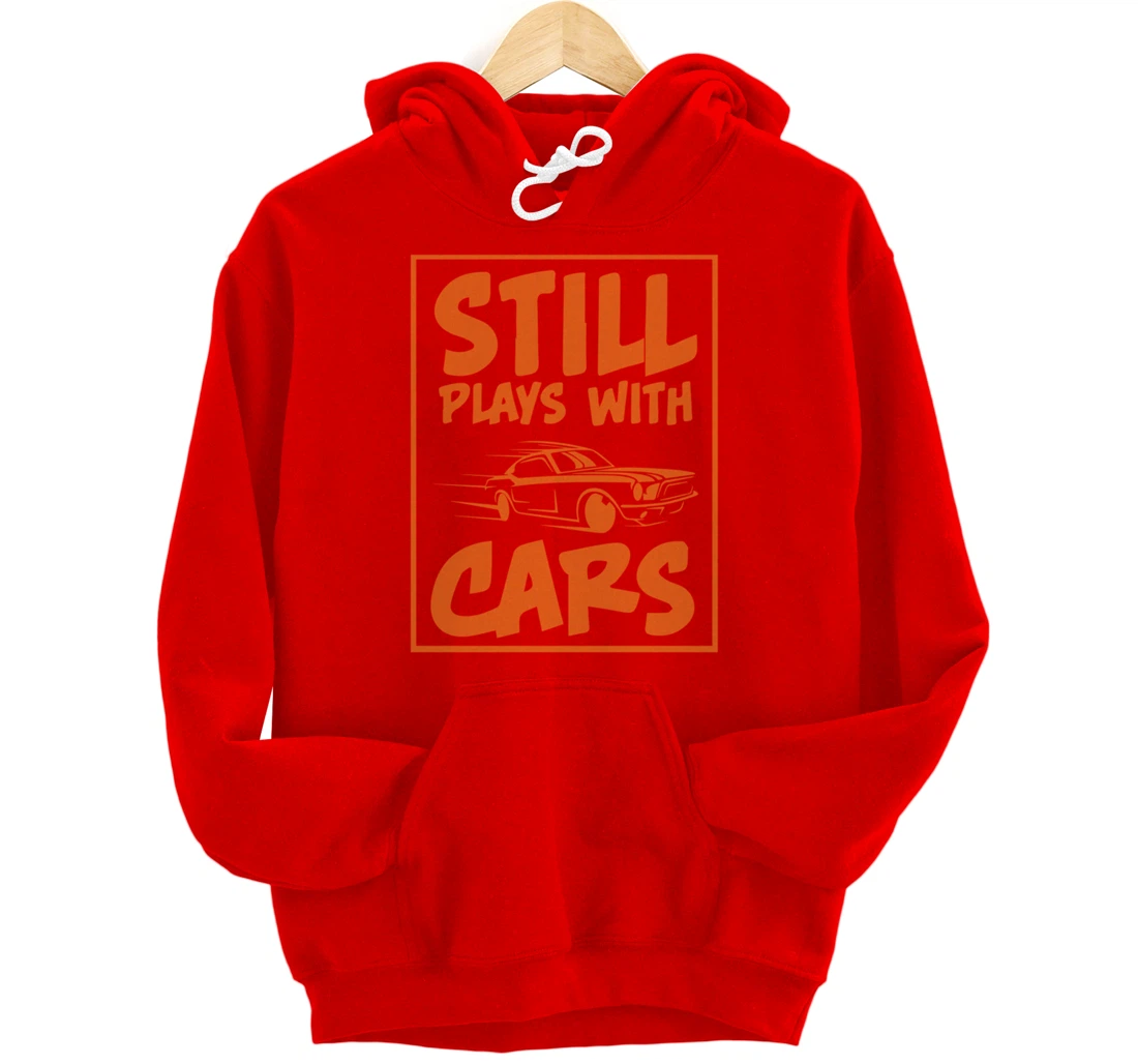 Still Plays With Cars. Car For Men Pullover Hoodie