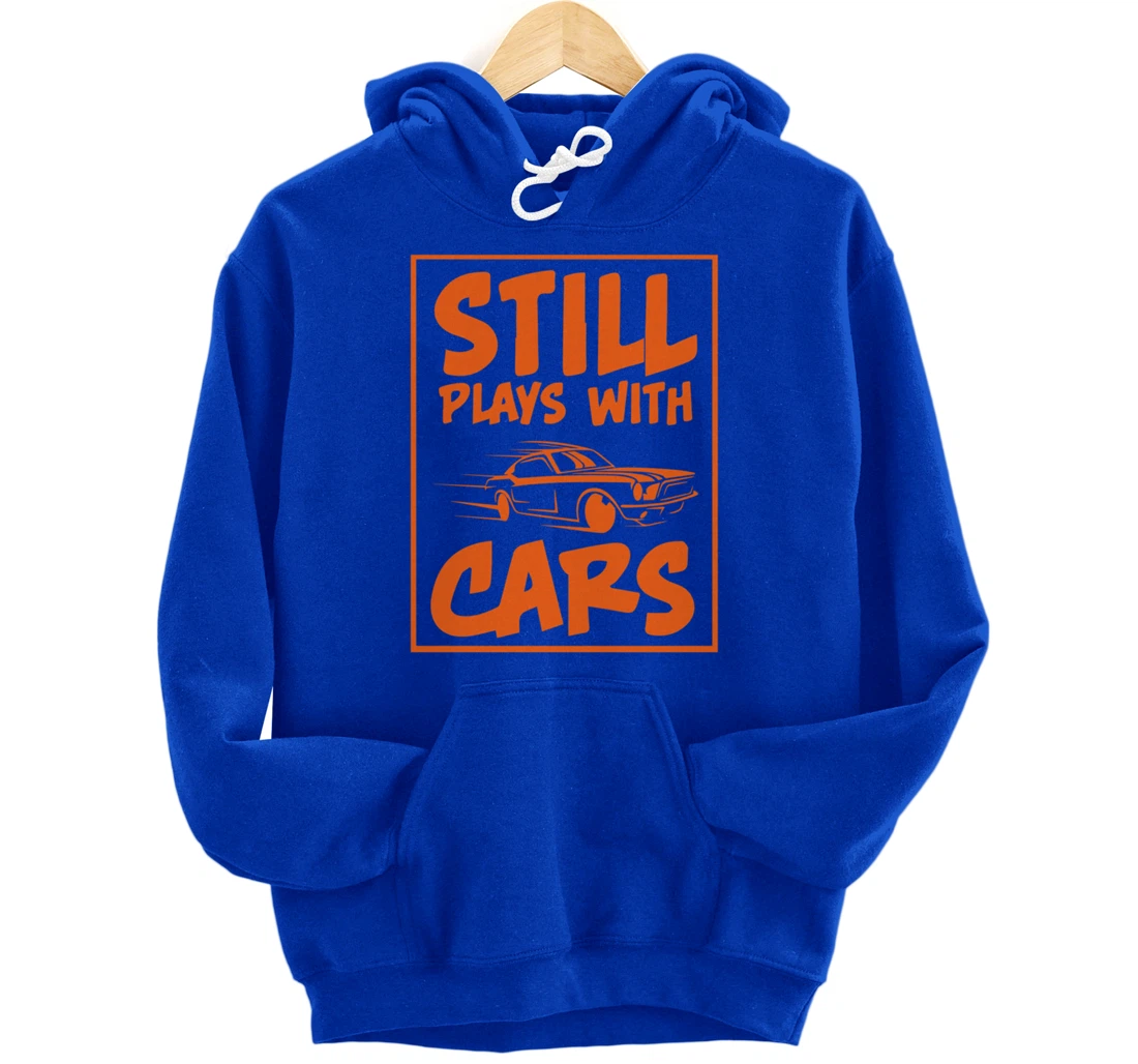 Still Plays With Cars. Car For Men Pullover Hoodie