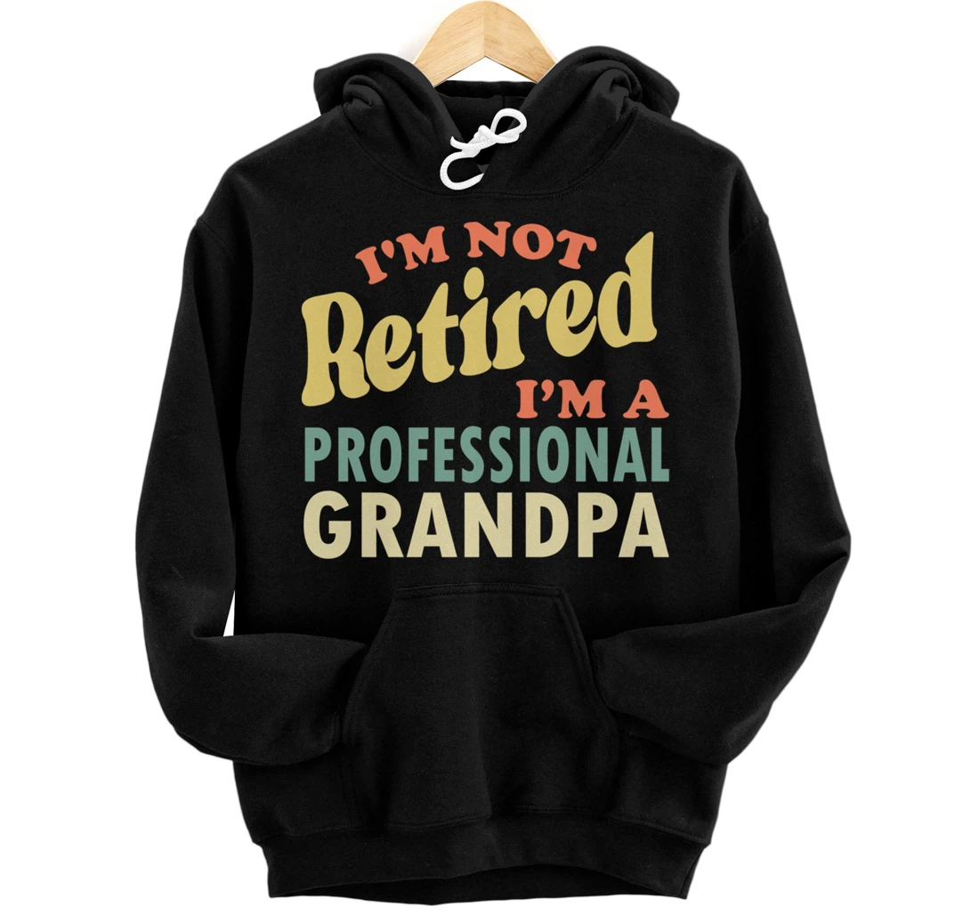 I'm Not Retired I'm A Professional Grandpa Pullover Hoodie