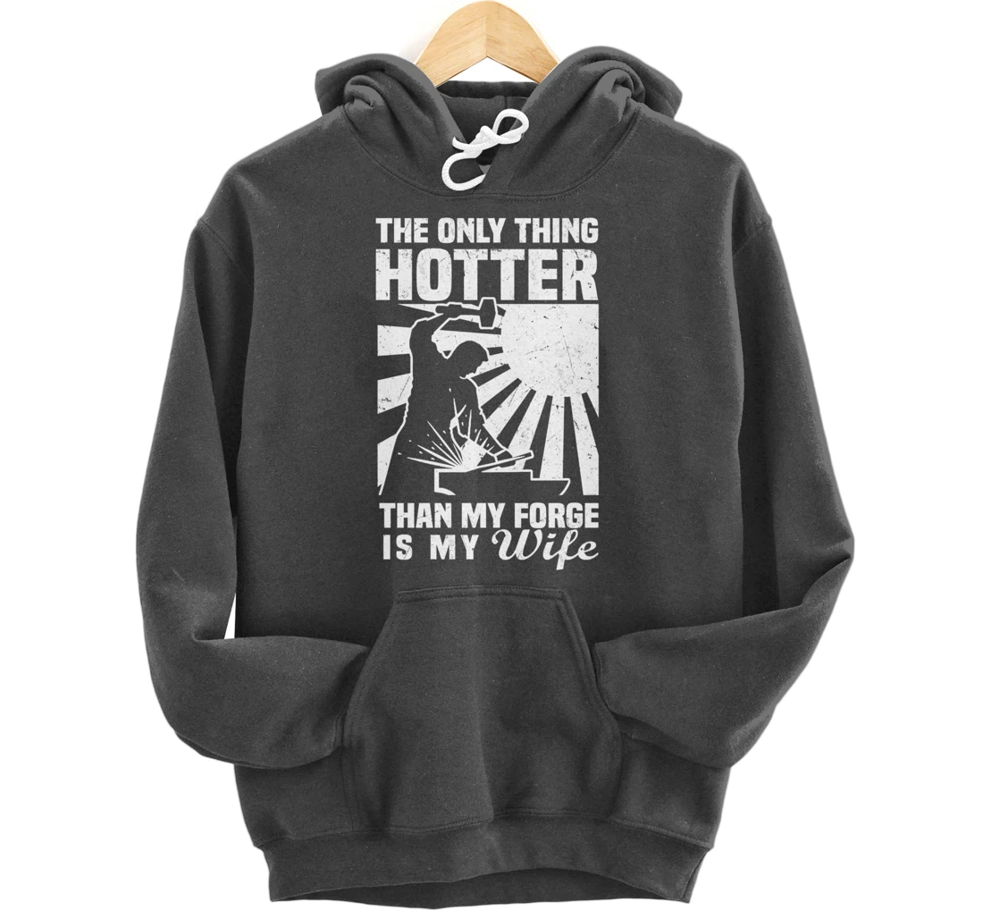 The Only Thing Hotter Than My Forge Is My Wife Blacksmith Pullover Hoodie