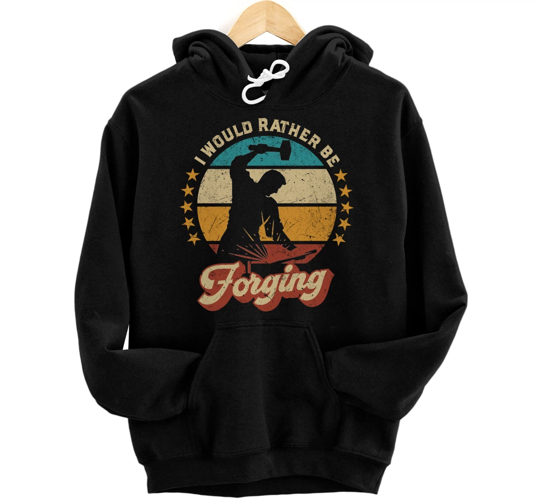Funny Blacksmith Worker I'd Rather Be Forging Pullover Hoodie