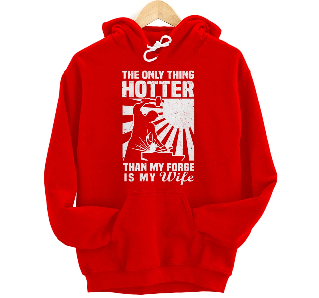 The Only Thing Hotter Than My Forge Is My Wife Blacksmith Pullover Hoodie