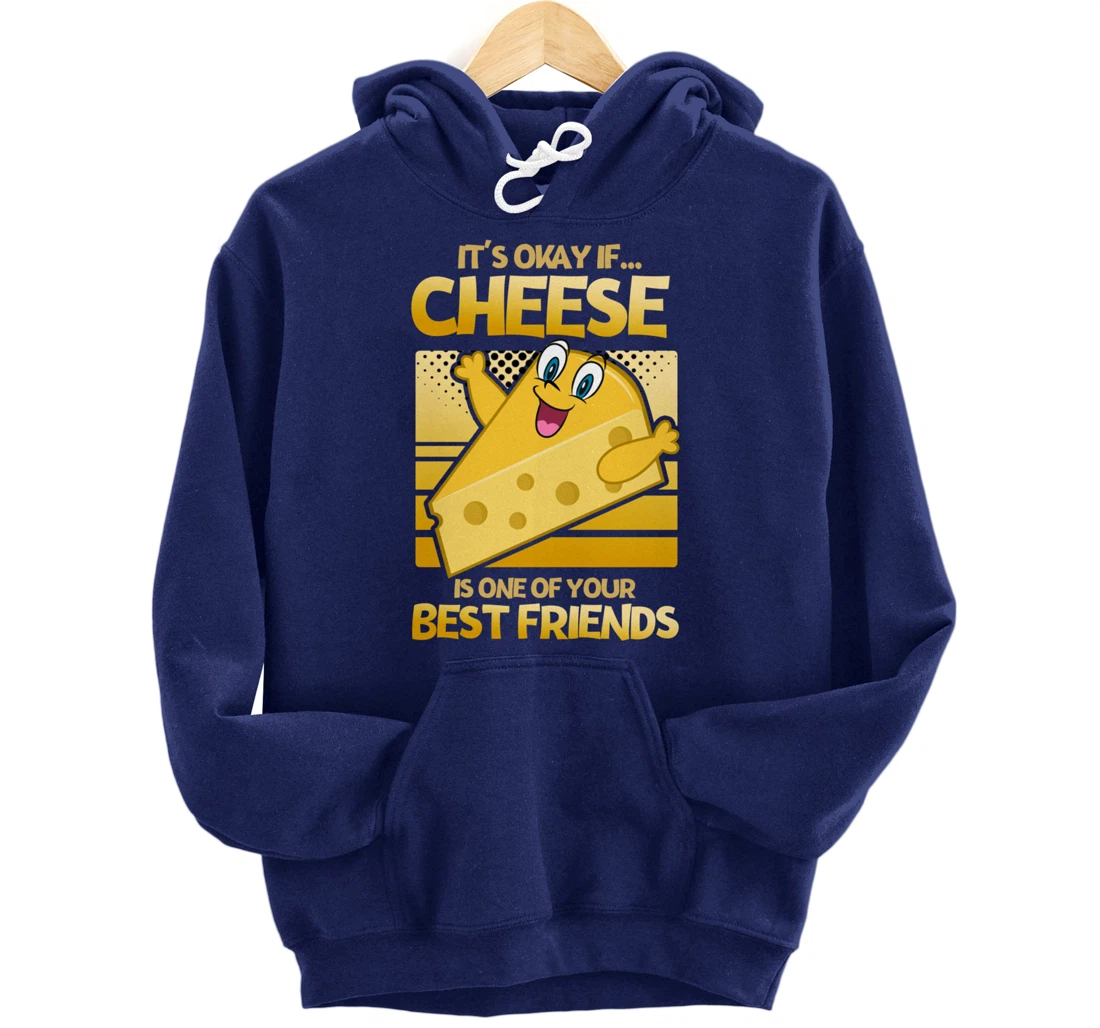 It's Okay If Cheese Is One Of Your Best Friends Cheese Pullover Hoodie