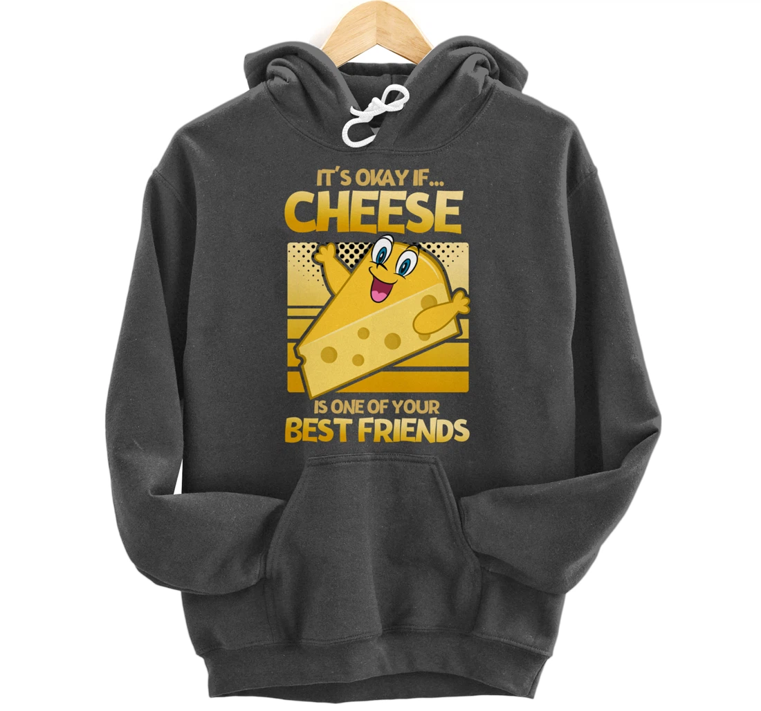 It's Okay If Cheese Is One Of Your Best Friends Cheese Pullover Hoodie