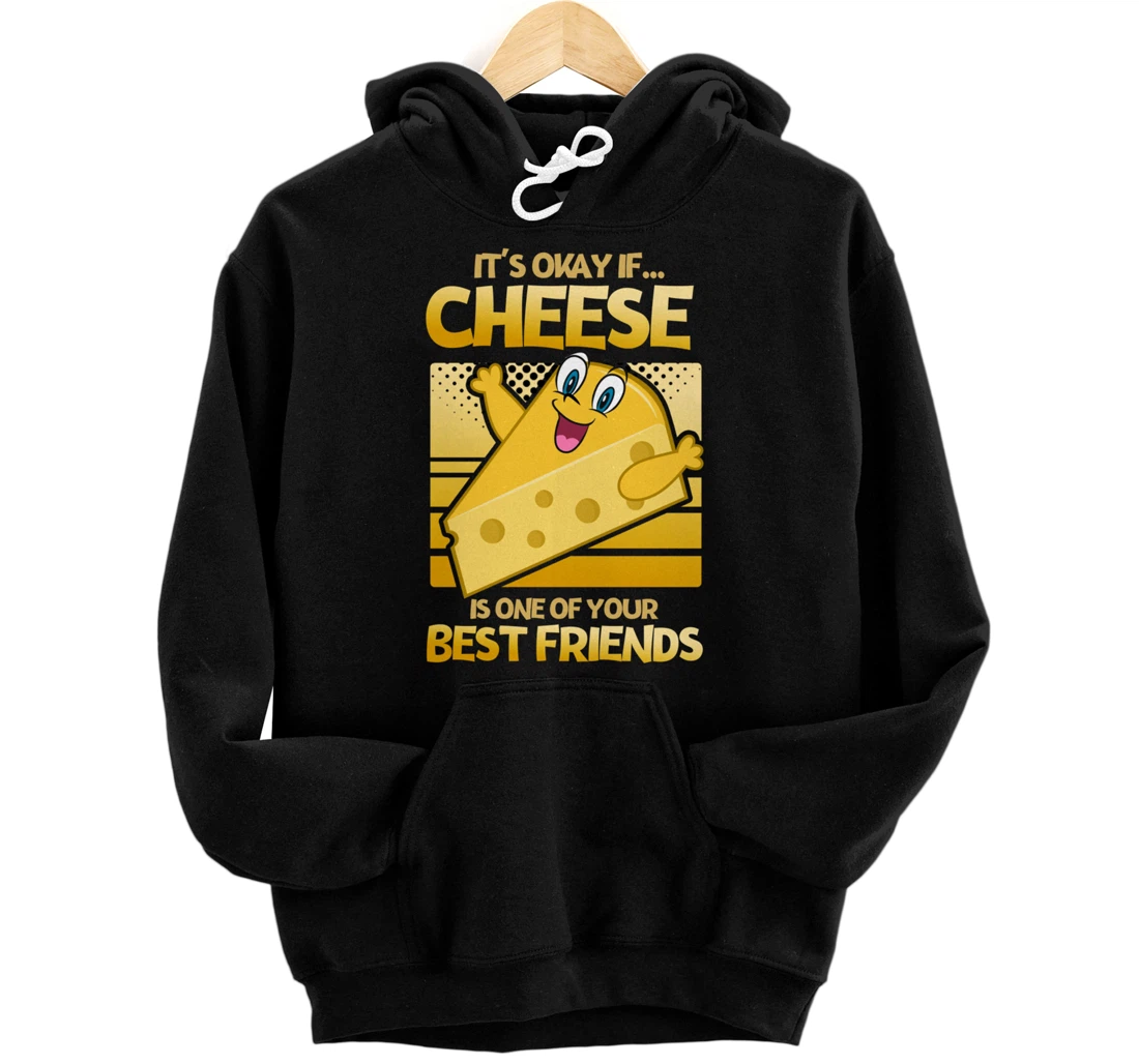 It's Okay If Cheese Is One Of Your Best Friends Cheese Pullover Hoodie