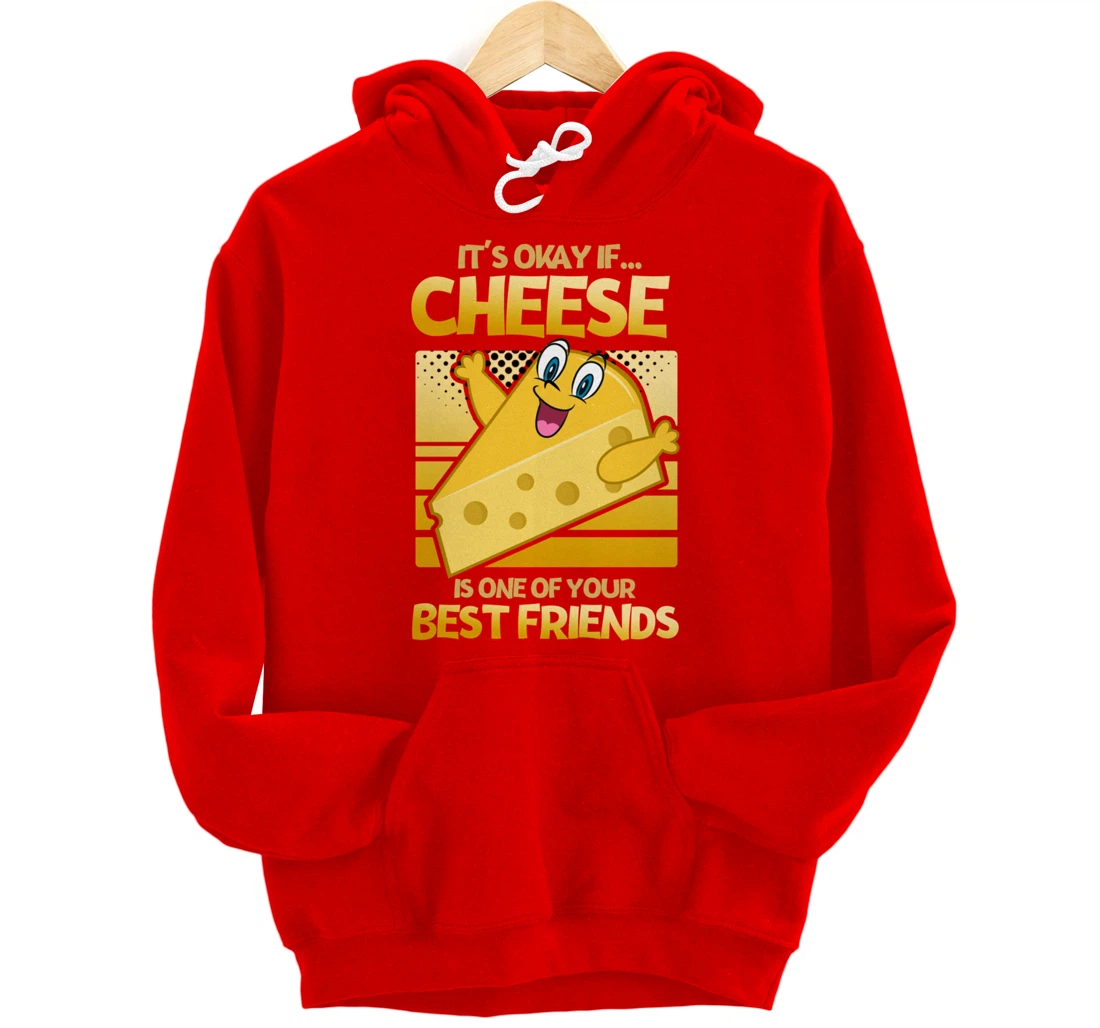 It's Okay If Cheese Is One Of Your Best Friends Cheese Pullover Hoodie