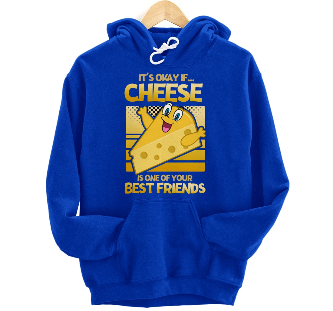 It's Okay If Cheese Is One Of Your Best Friends Cheese Pullover Hoodie