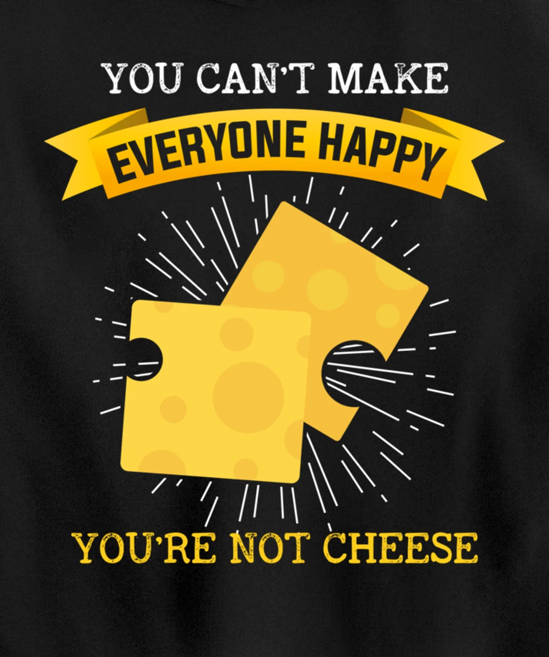 You Can't Make Everyone Happy You're Not Cheese Cheese Pullover Hoodie