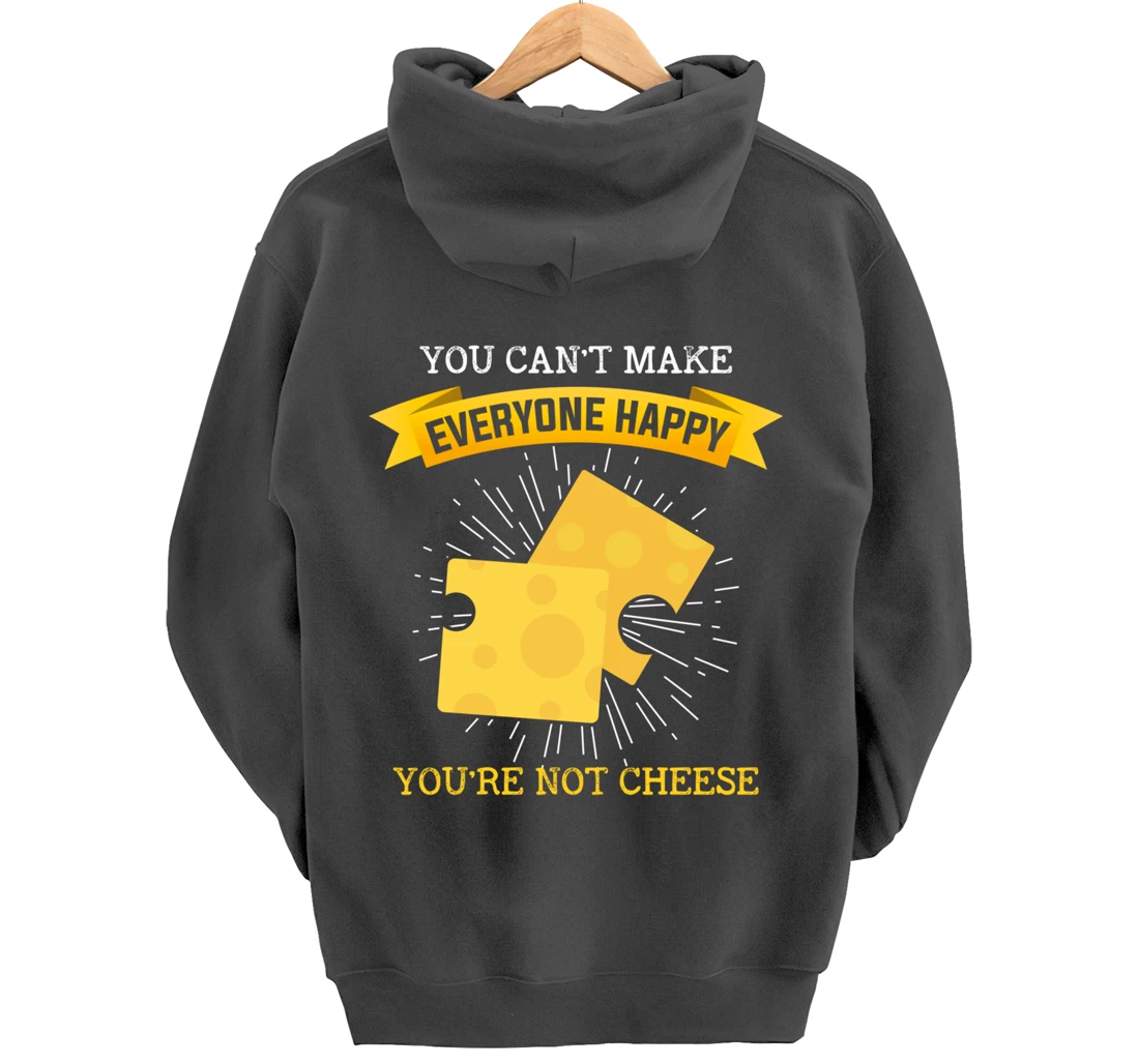 You Can't Make Everyone Happy You're Not Cheese Cheese Pullover Hoodie