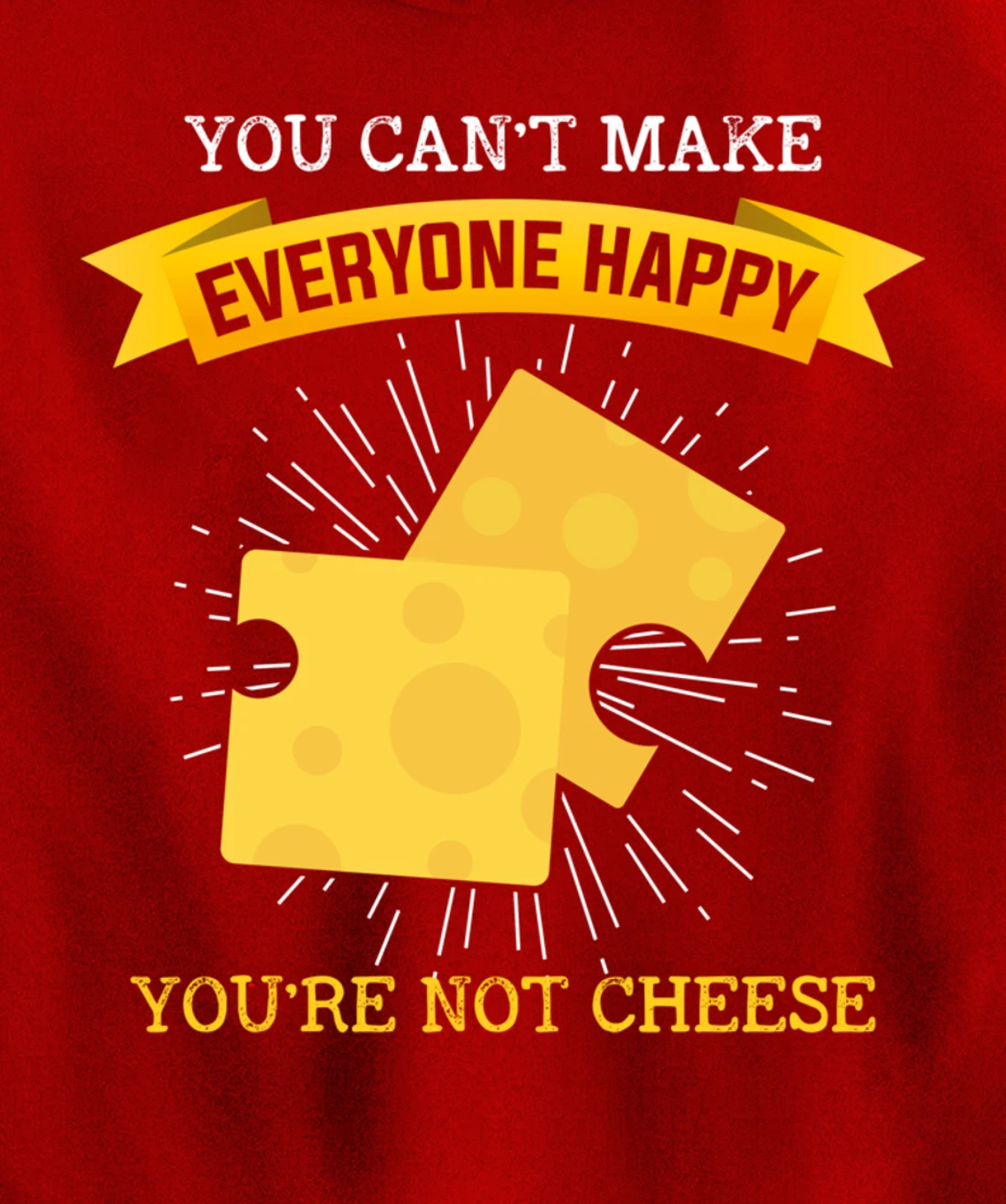 You Can't Make Everyone Happy You're Not Cheese Cheese Pullover Hoodie