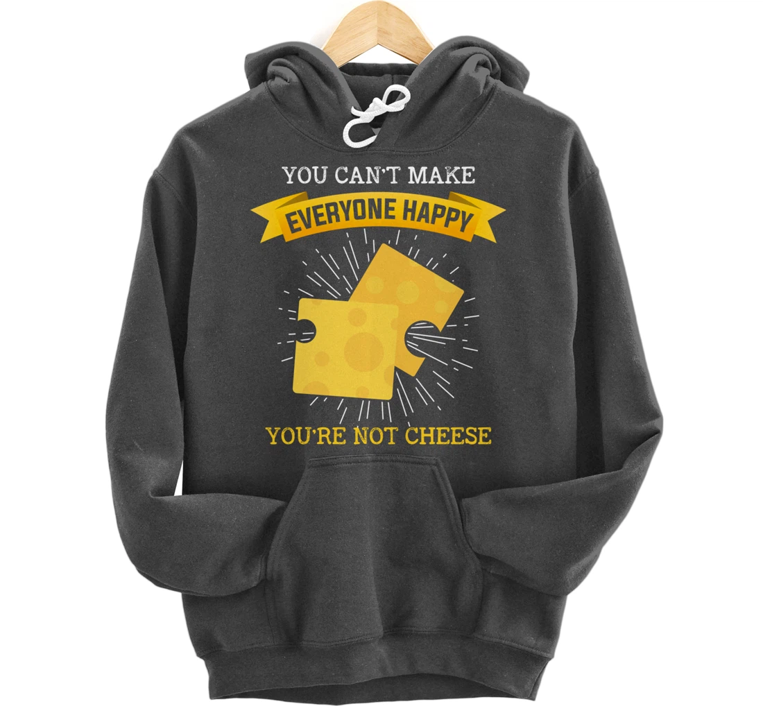 You Can't Make Everyone Happy You're Not Cheese Cheese Pullover Hoodie