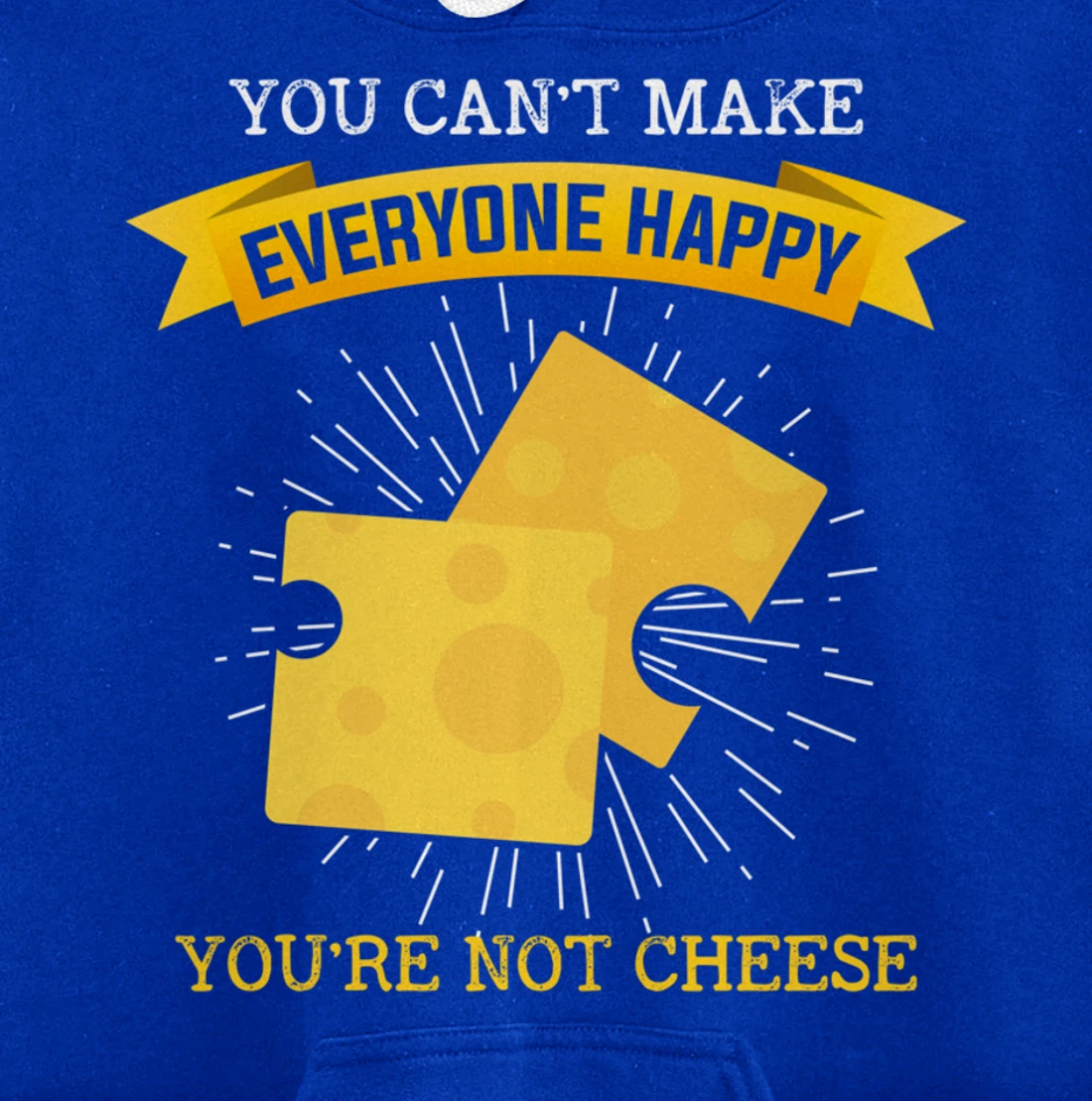 You Can't Make Everyone Happy You're Not Cheese Cheese Pullover Hoodie