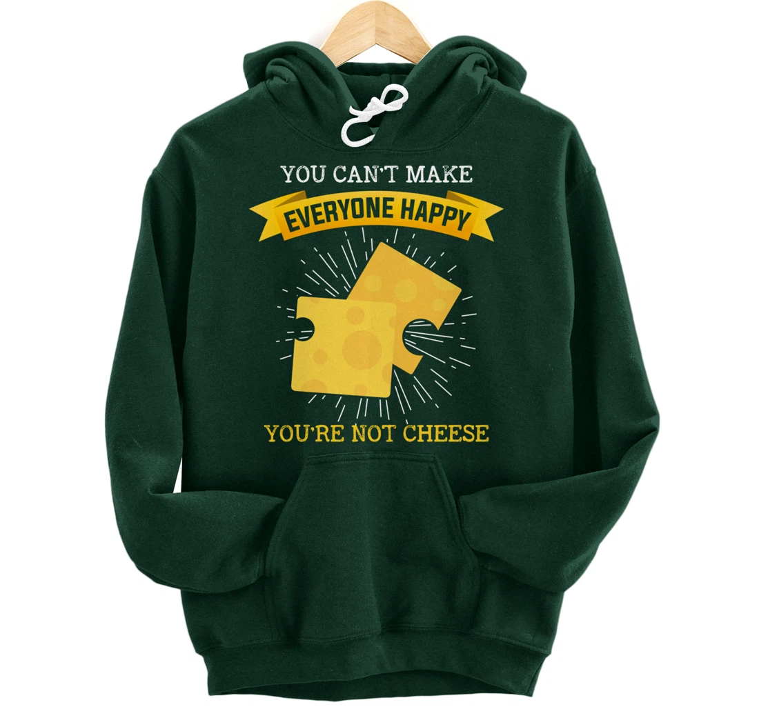 You Can't Make Everyone Happy You're Not Cheese Cheese Pullover Hoodie