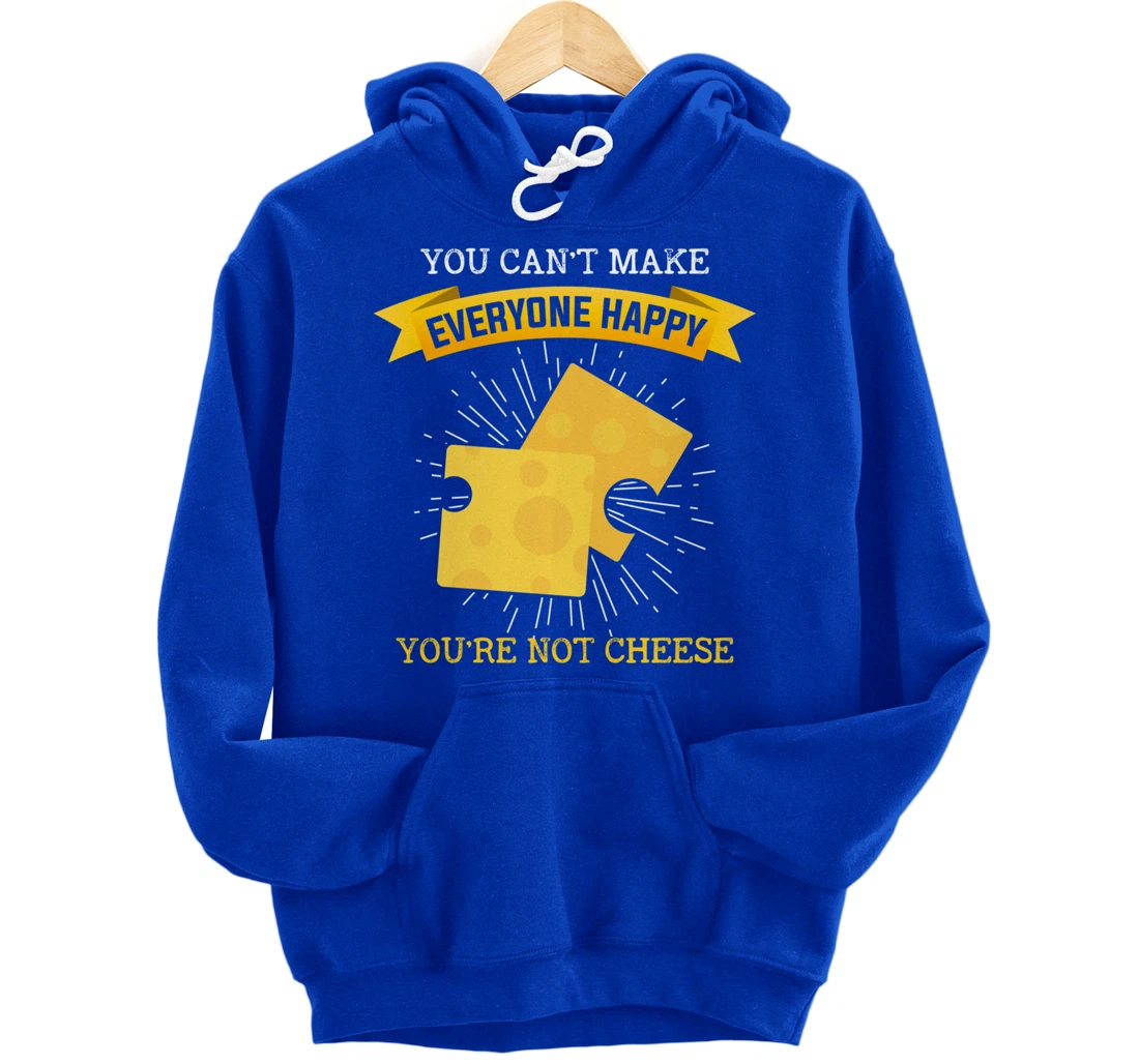 You Can't Make Everyone Happy You're Not Cheese Cheese Pullover Hoodie
