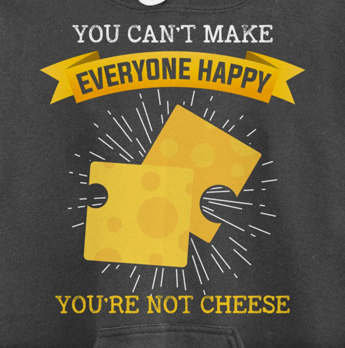 You Can't Make Everyone Happy You're Not Cheese Cheese Pullover Hoodie