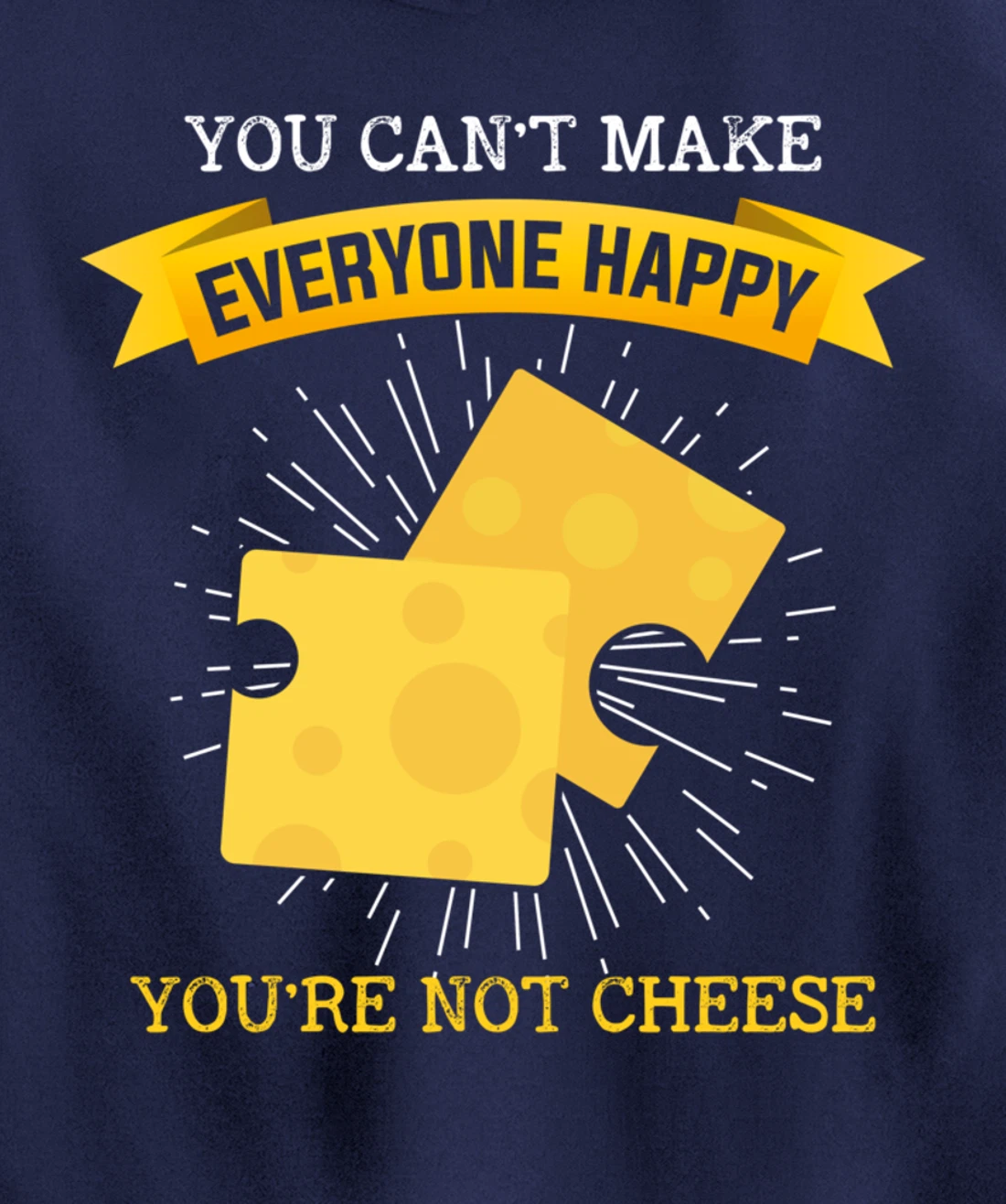 You Can't Make Everyone Happy You're Not Cheese Cheese Pullover Hoodie