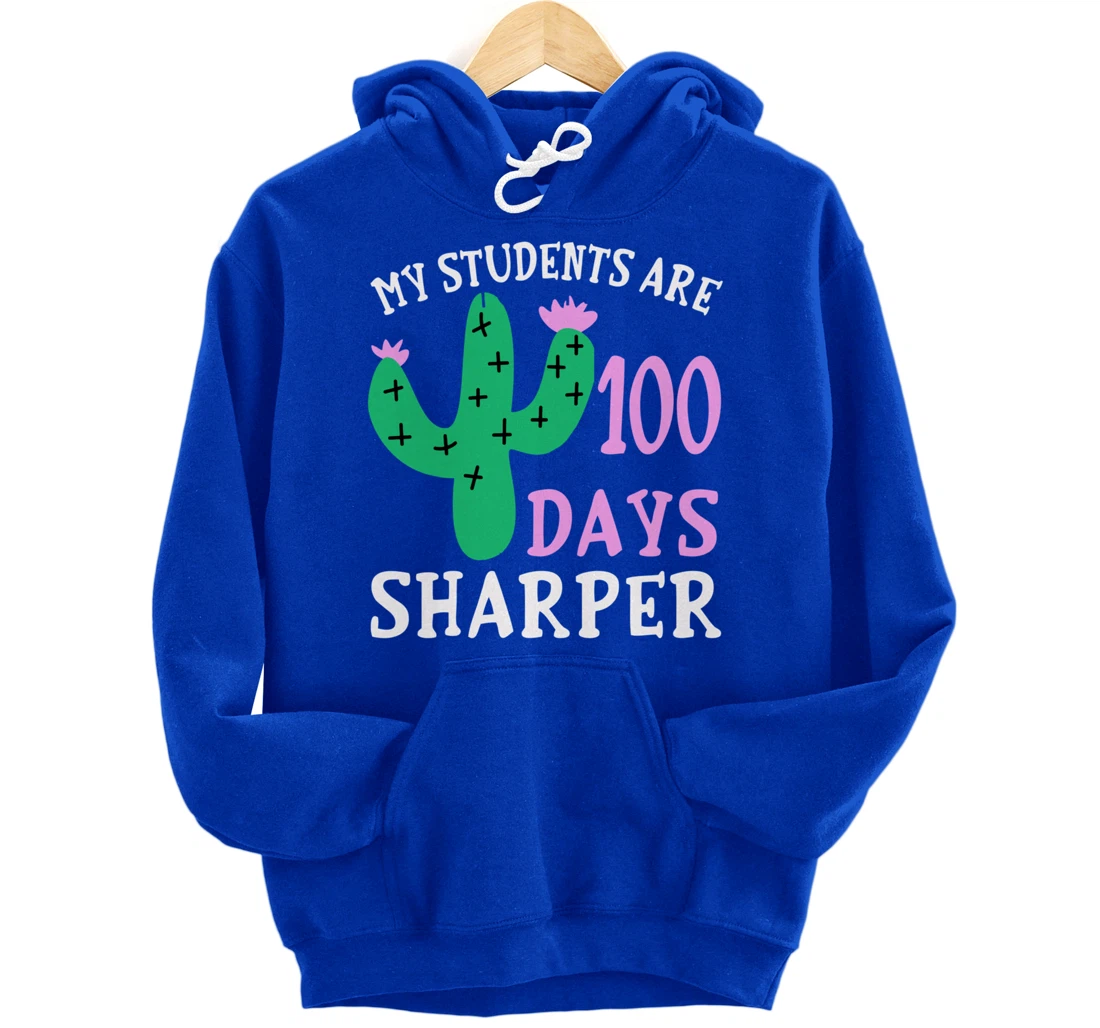 My Students Are 100 Days Sharper Cactus Teacher - 100th Day Pullover Hoodie